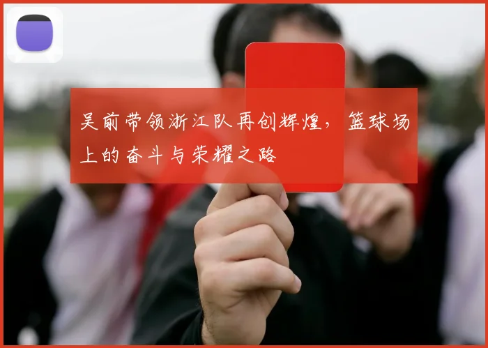 吴前带领浙江队再创辉煌，篮球场上的奋斗与荣耀之路